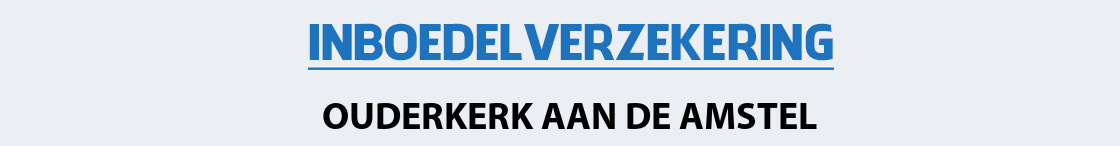 inboedelverzekering-ouderkerk-aan-de-amstel